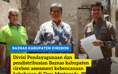 Divisi Pendayagunaan dan Pendistribusian Baznas Kabupaten Cirebon: Melakukan assesment Kebencanaan Kebakaran di Desa Mertapada Kulon, Kecamatan Astanajapura, Kabupaten Cirebon.